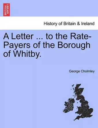 A Letter ... to the Rate-Payers of the Borough of Whitby. cover