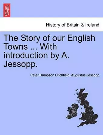 The Story of Our English Towns ... with Introduction by A. Jessopp. cover