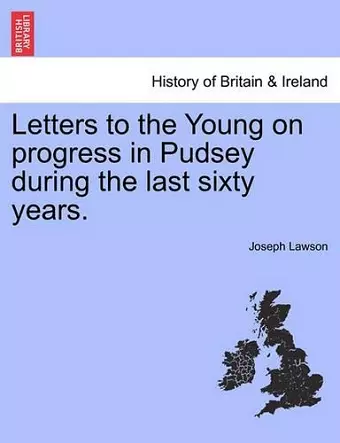 Letters to the Young on Progress in Pudsey During the Last Sixty Years. cover