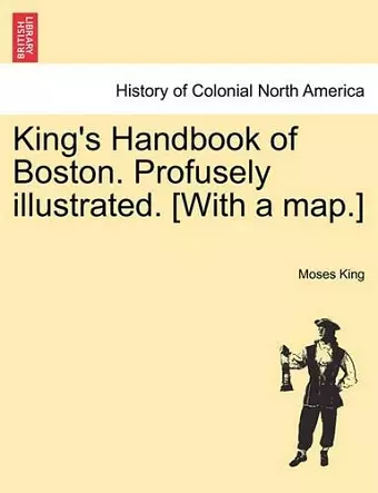 King's Handbook of Boston. Profusely Illustrated. [With a Map.] cover