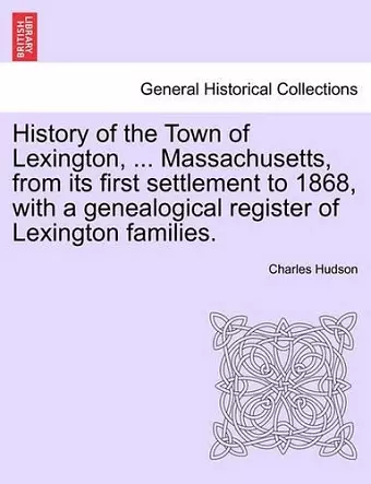 History of the Town of Lexington, ... Massachusetts, from its first settlement to 1868, with a genealogical register of Lexington families. cover