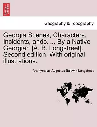 Georgia Scenes, Characters, Incidents, Andc. ... by a Native Georgian [A. B. Longstreet]. Second Edition. with Original Illustrations. cover