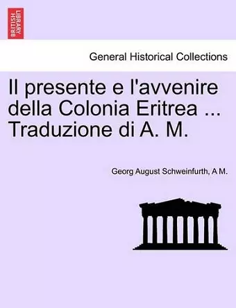 Il Presente E L'Avvenire Della Colonia Eritrea ... Traduzione Di A. M. cover