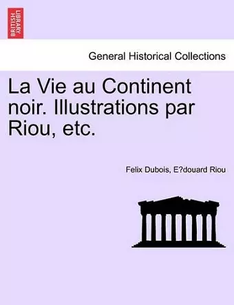 La Vie Au Continent Noir. Illustrations Par Riou, Etc. cover