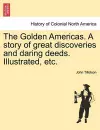 The Golden Americas. a Story of Great Discoveries and Daring Deeds. Illustrated, Etc. cover