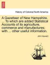 A Gazetteer of New Hampshire. ... to Which Are Added Statistical Accounts of Its Agriculture, Commerce and Manufactures; With ... Other Useful Information. cover