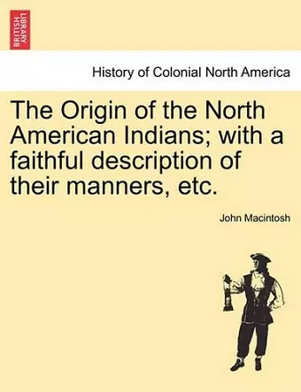 The Origin of the North American Indians; With a Faithful Description of Their Manners, Etc. cover