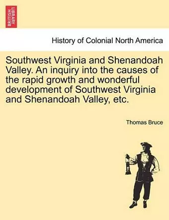 Southwest Virginia and Shenandoah Valley. an Inquiry Into the Causes of the Rapid Growth and Wonderful Development of Southwest Virginia and Shenandoah Valley, Etc. cover