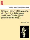 Pioneer History of Milwaukee, Etc. (Vol. 3, 4. Milwaukee Under the Charter.) [With Portraits and a Map.] cover