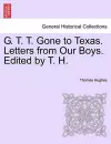 G. T. T. Gone to Texas. Letters from Our Boys. Edited by T. H. cover