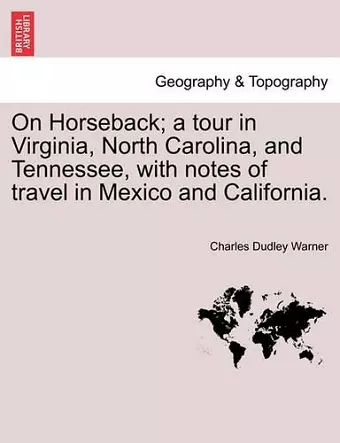 On Horseback; A Tour in Virginia, North Carolina, and Tennessee, with Notes of Travel in Mexico and California. cover