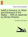 Adrift in America, Or, Work and Adventure in the States ... with an Appendix by Morley Roberts. cover