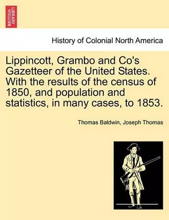 Lippincott, Grambo and Co's Gazetteer of the United States. With the results of the census of 1850, and population and statistics, in many cases, to 1853. cover