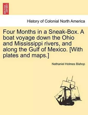 Four Months in a Sneak-Box. a Boat Voyage Down the Ohio and Mississippi Rivers, and Along the Gulf of Mexico. [With Plates and Maps.] cover