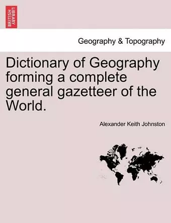 Dictionary of Geography Forming a Complete General Gazetteer of the World. Second Edition, Thoroughly Revised and Corrected. cover