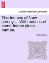 The Indians of New Jersey ... with Notices of Some Indian Place Names. cover