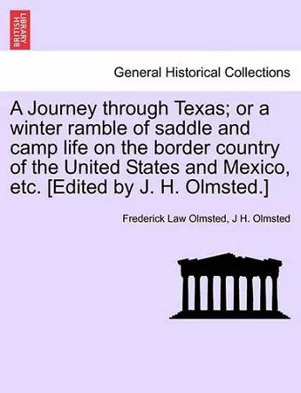 A Journey through Texas; or a winter ramble of saddle and camp life on the border country of the United States and Mexico, etc. [Edited by J. H. Olmsted.] cover