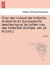 Over Den Invloed Der Indische, Arabische En Europeesche Beschaving Op de Volken Van Den Indischen Archipel, Etc. [a Lecture.] cover