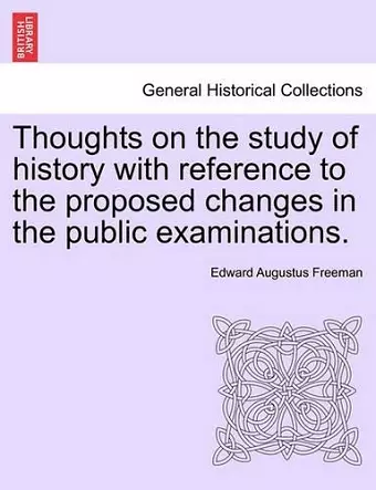 Thoughts on the Study of History with Reference to the Proposed Changes in the Public Examinations. cover