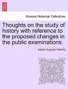 Thoughts on the Study of History with Reference to the Proposed Changes in the Public Examinations. cover