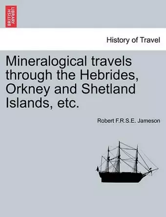 Mineralogical Travels Through the Hebrides, Orkney and Shetland Islands, Etc. Volume I cover