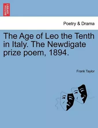 The Age of Leo the Tenth in Italy. the Newdigate Prize Poem, 1894. cover