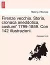 Firenze vecchia. Storia, cronaca aneddotica, costumi' 1799-1859. Con 142 illustrazioni. cover