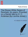 The Eleven White Swans of Denmark. an Opera. (Founded on a Danish Tale by H. C. Andersen [by Lavinia Jones].). cover