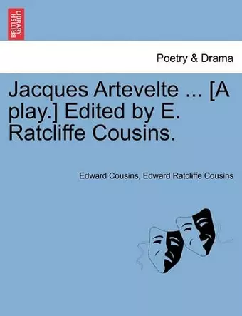 Jacques Artevelte ... [A Play.] Edited by E. Ratcliffe Cousins. cover