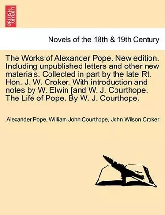 The Works of Alexander Pope. New Edition. Including Unpublished Letters and Other New Materials. Collected in Part by the Late Rt. Hon. J. W. Croker. cover