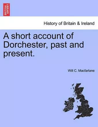 A short account of Dorchester, past and present. cover