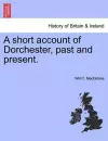 A short account of Dorchester, past and present. cover