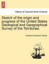 Sketch of the Origin and Progress of the United States Geological and Geographical Survey of the Territories. cover