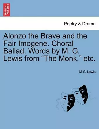 Alonzo the Brave and the Fair Imogene. Choral Ballad. Words by M. G. Lewis from the Monk, Etc. cover