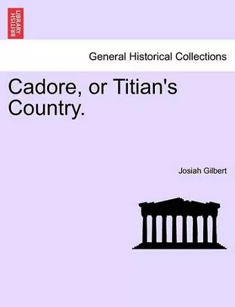 Cadore, or Titian's Country. cover