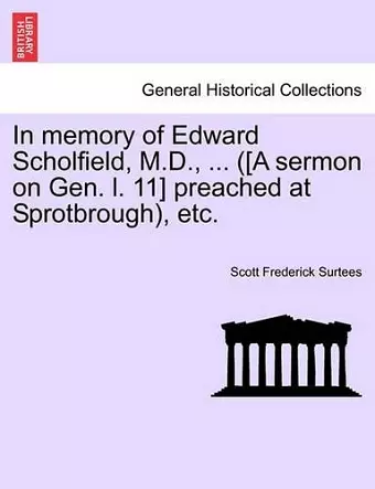 In Memory of Edward Scholfield, M.D., ... ([a Sermon on Gen. L. 11] Preached at Sprotbrough), Etc. cover