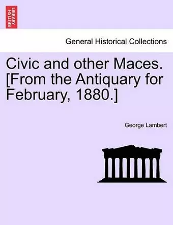 Civic and Other Maces. [From the Antiquary for February, 1880.] cover