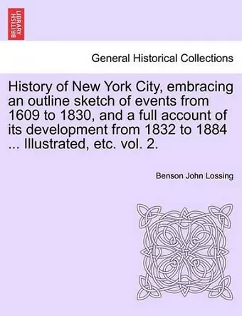 History of New York City, embracing an outline sketch of events from 1609 to 1830, and a full account of its development from 1832 to 1884 ... Illustrated, etc. vol. 2. cover