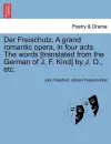 Der Freischutz. a Grand Romantic Opera, in Four Acts. the Words [Translated from the German of J. F. Kind] by J. O., Etc. cover