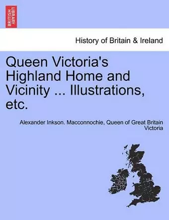 Queen Victoria's Highland Home and Vicinity ... Illustrations, Etc. cover