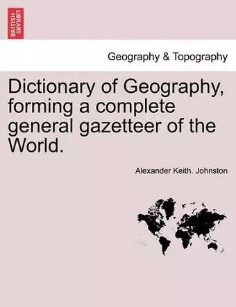 Dictionary of Geography, forming a complete general gazetteer of the World. cover