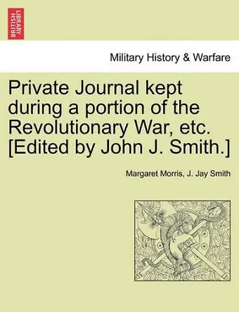 Private Journal Kept During a Portion of the Revolutionary War, Etc. [Edited by John J. Smith.] cover