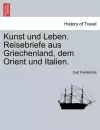 Kunst Und Leben. Reisebriefe Aus Griechenland, Dem Orient Und Italien. cover