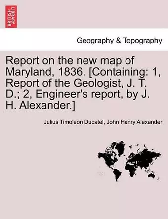 Report on the New Map of Maryland, 1836. [Containing cover