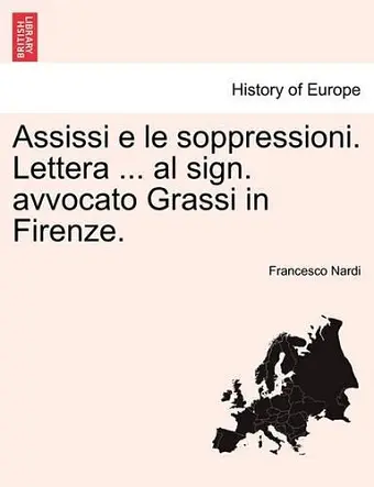 Assissi E Le Soppressioni. Lettera ... Al Sign. Avvocato Grassi in Firenze. cover