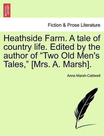 Heathside Farm. a Tale of Country Life. Edited by the Author of Two Old Men's Tales, [Mrs. A. Marsh]. Vol. I cover