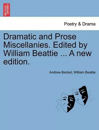 Dramatic and Prose Miscellanies. Edited by William Beattie ... a New Edition. cover