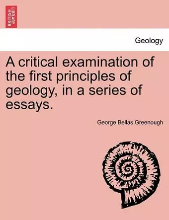 A Critical Examination of the First Principles of Geology, in a Series of Essays. cover