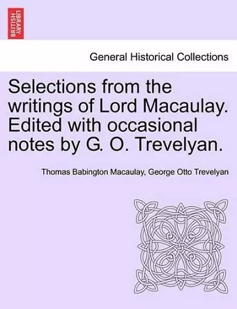 Selections from the Writings of Lord Macaulay. Edited with Occasional Notes by G. O. Trevelyan. cover