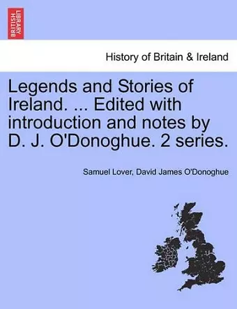 Legends and Stories of Ireland. ... Edited with Introduction and Notes by D. J. O'Donoghue. 2 Series. cover